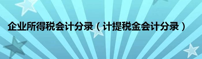 企業(yè)所得稅會計分錄（計提稅金會計分錄）