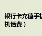 銀行卡充值手機(jī)話費怎么操作（銀行卡充值手機(jī)話費）