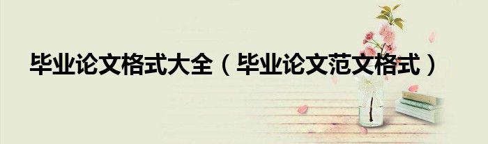 畢業(yè)論文格式大全（畢業(yè)論文范文格式）