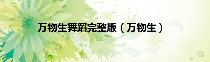 萬物生舞蹈完整版（萬物生）