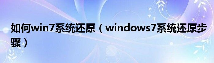 如何win7系統(tǒng)還原（windows7系統(tǒng)還原步驟）