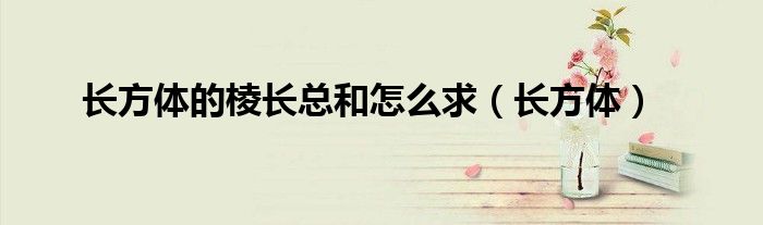長方體的棱長總和怎么求（長方體）