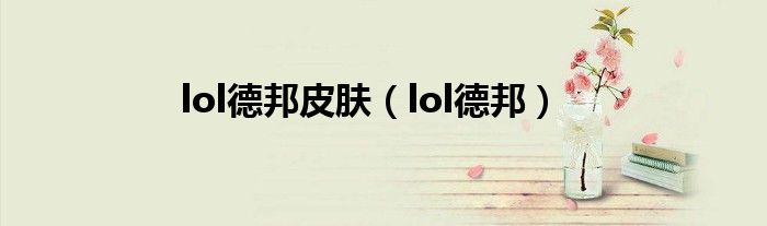 lol德邦皮膚（lol德邦）