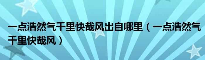 一點(diǎn)浩然氣千里快哉風(fēng)出自哪里（一點(diǎn)浩然氣千里快哉風(fēng)）