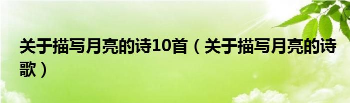 關(guān)于描寫月亮的詩10首（關(guān)于描寫月亮的詩歌）