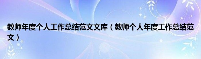 教師年度個(gè)人工作總結(jié)范文文庫（教師個(gè)人年度工作總結(jié)范文）