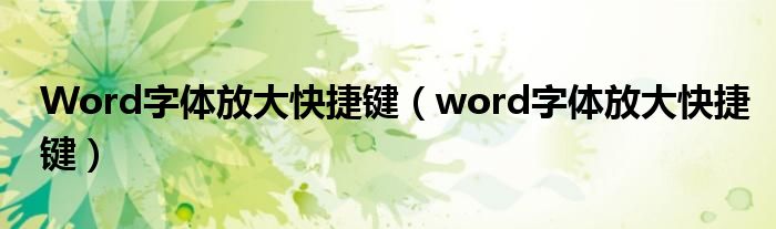 Word字體放大快捷鍵（word字體放大快捷鍵）