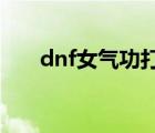 dnf女氣功打造2021（dnf女氣功吧）