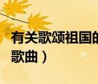 有關(guān)歌頌祖國的歌曲有哪些（有關(guān)歌頌祖國的歌曲）