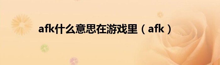 afk什么意思在游戲里（afk）