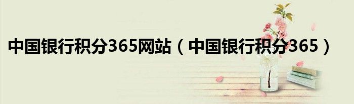 中國(guó)銀行積分365網(wǎng)站（中國(guó)銀行積分365）