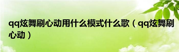 qq炫舞刷心動用什么模式什么歌（qq炫舞刷心動）