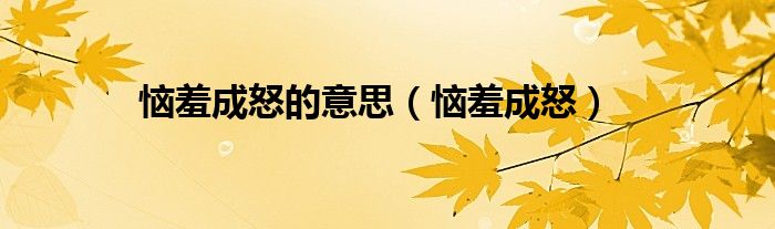 惱羞成怒的意思（惱羞成怒）