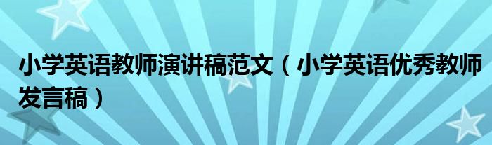 小學(xué)英語(yǔ)教師演講稿范文（小學(xué)英語(yǔ)優(yōu)秀教師發(fā)言稿）