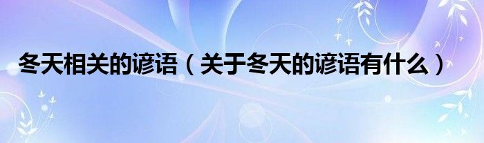 冬天相關的諺語（關于冬天的諺語有什么）