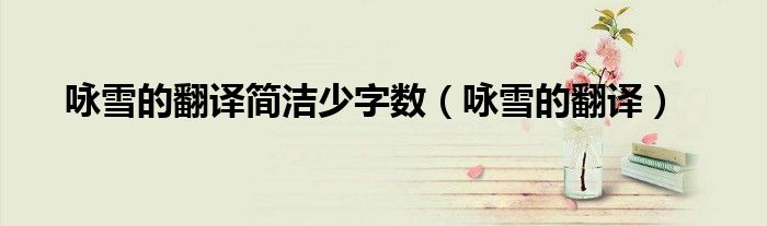 詠雪的翻譯簡潔少字?jǐn)?shù)（詠雪的翻譯）
