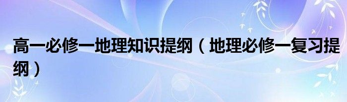 高一必修一地理知識(shí)提綱（地理必修一復(fù)習(xí)提綱）