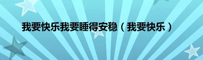 我要快樂我要睡得安穩(wěn)（我要快樂）