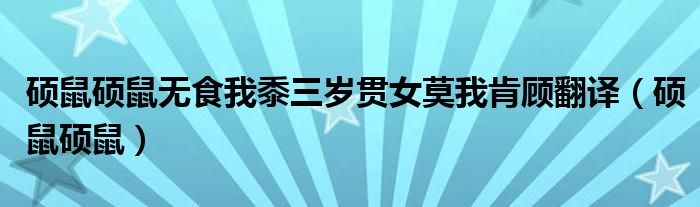 碩鼠碩鼠無食我黍三歲貫女莫我肯顧翻譯（碩鼠碩鼠）