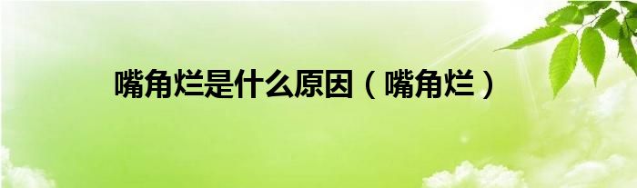 嘴角爛是什么原因（嘴角爛）