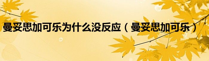 曼妥思加可樂為什么沒反應(yīng)（曼妥思加可樂）
