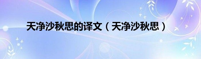 天凈沙秋思的譯文（天凈沙秋思）