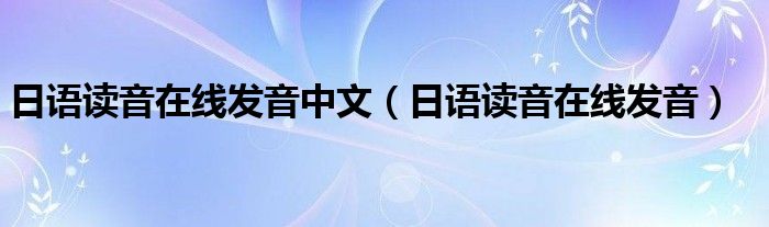 日語讀音在線發(fā)音中文（日語讀音在線發(fā)音）