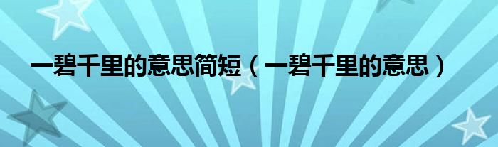 一碧千里的意思簡(jiǎn)短（一碧千里的意思）
