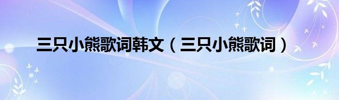 三只小熊歌詞韓文（三只小熊歌詞）