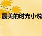 最美的時光小說原著結(jié)局（最美的時光小說）