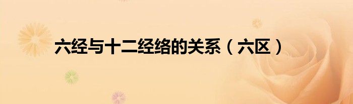 六經(jīng)與十二經(jīng)絡(luò)的關(guān)系（六區(qū)）