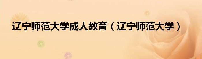 遼寧師范大學(xué)成人教育（遼寧師范大學(xué)）