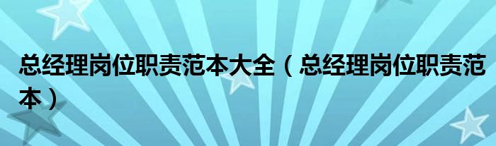 總經(jīng)理崗位職責(zé)范本大全（總經(jīng)理崗位職責(zé)范本）