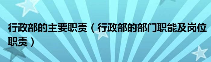 行政部的主要職責（行政部的部門職能及崗位職責）