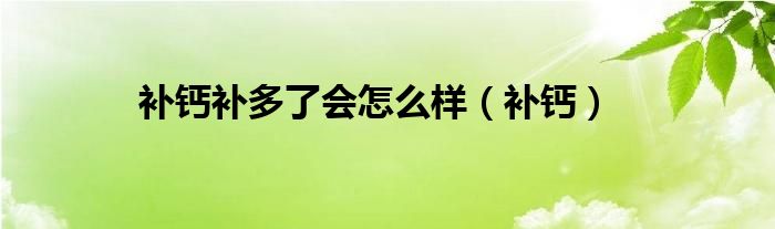 補鈣補多了會怎么樣（補鈣）