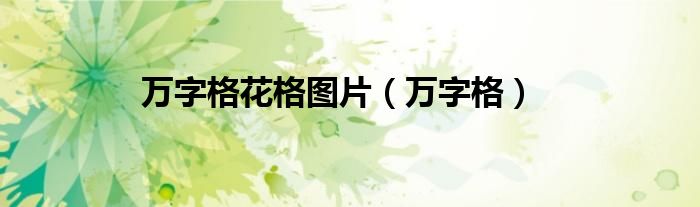 萬(wàn)字格花格圖片（萬(wàn)字格）