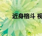 近身格斗 視頻（近身格斗教學(xué)視頻）