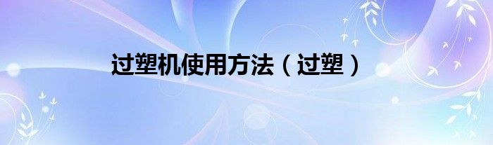 過塑機(jī)使用方法（過塑）