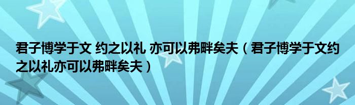 君子博學(xué)于文 約之以禮 亦可以弗畔矣夫（君子博學(xué)于文約之以禮亦可以弗畔矣夫）