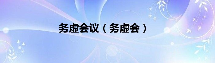 務(wù)虛會(huì)議（務(wù)虛會(huì)）
