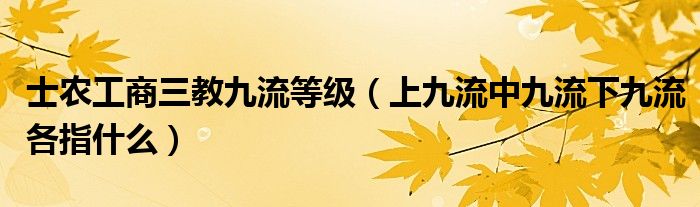 士農(nóng)工商三教九流等級(jí)（上九流中九流下九流各指什么）