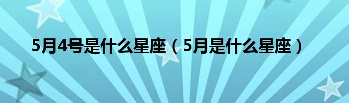 5月4號是什么星座（5月是什么星座）