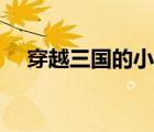 穿越三國的小說完結（穿越三國的小說）