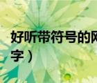好聽帶符號的網(wǎng)名繁體字（帶符號的網(wǎng)名繁體字）