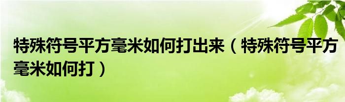 特殊符號(hào)平方毫米如何打出來(lái)（特殊符號(hào)平方毫米如何打）