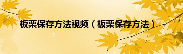 板栗保存方法視頻（板栗保存方法）