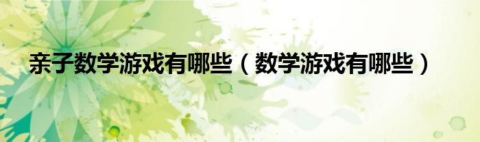 親子數(shù)學(xué)游戲有哪些（數(shù)學(xué)游戲有哪些）