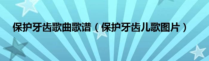 保護(hù)牙齒歌曲歌譜（保護(hù)牙齒兒歌圖片）