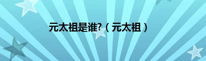 元太祖是誰?（元太祖）