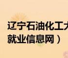遼寧石油化工大學(xué)就業(yè)網(wǎng)官網(wǎng)（遼寧石油化工就業(yè)信息網(wǎng)）
